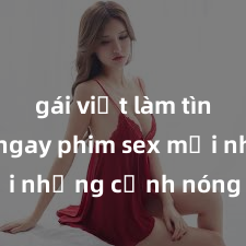 gái việt làm tình Xem ngay phim sex mới nhất với những cảnh nóng hổi không thể bỏ lỡ! Cơ hội tận hưởng những khoảnh khắc đầy kích thích ngay hôm nay!