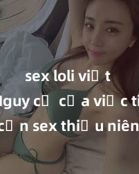 sex loli việt nam Nguy cơ của việc tiếp cận sex thiếu niên và cách phòng ngừa trong xã hội hiện đại