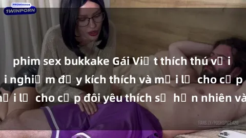 phim sex bukkake Gái Việt thích thú với sex ngoài trời: Trải nghiệm đầy kích thích và mới lạ cho cặp đôi yêu thích sự hồn nhiên và tự do.