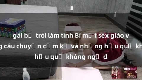 gái bị trói làm tình Bí mật sex giáo viên: Những câu chuyện cấm kỵ và những hậu quả không ngờ đ