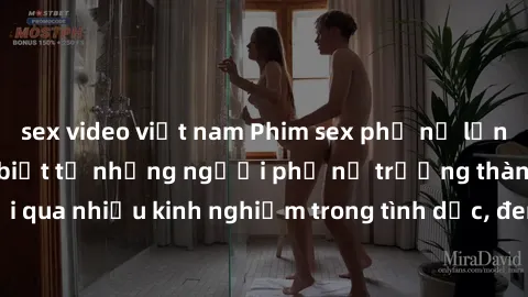 sex video việt nam Phim sex phụ nữ lớn tuổi: Sức hút đặc biệt từ những người phụ nữ trưởng thành và trải qua nhiều kinh nghiệm trong tình dục, đem lại sự hài lòng cho khán giả