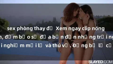 sex phòng thay đồ Xem ngay clip nóng BDSM đầy kích thích, đảm bảo sẽ đưa bạn đến những trải nghiệm mới lạ và thú vị. Đừng bỏ lỡ cơ hội thưởng thức!