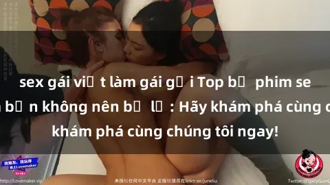 sex gái việt làm gái gọi Top bộ phim sex hay nhất mà bạn không nên bỏ lỡ: Hãy khám phá cùng chúng tôi ngay!