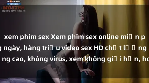xem phim sex Xem phim sex online miễn phí, cập nhật hàng ngày, hàng triệu video sex HD chất lượng cao, không virus, xem không giới hạn, hoàn toàn miễn phí.