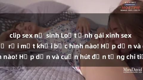 clip sex nữ sinh Loạt ảnh gái xinh sex nóng bỏng, không thể rời mắt khỏi bức hình nào! Hấp dẫn và cuốn hút đến từng chi tiết.