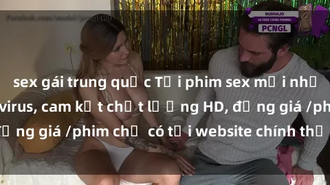 sex gái trung quốc Tải phim sex mới nhất cực nhanh không virus, cam kết chất lượng HD, đồng giá /phim chỉ có tại website chính thức. Đặt ngay!