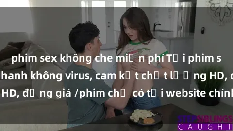 phim sex không che miễn phí Tải phim sex mới nhất cực nhanh không virus, cam kết chất lượng HD, đồng giá /phim chỉ có tại website chính thức. Đặt ngay!