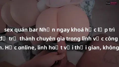 sex quán bar Nhận ngay khoá học lập trình Java miễn phí để trở thành chuyên gia trong lĩnh vực công nghệ thông tin. Học online, linh hoạt với thời gian, không giới hạn địa điểm. Đăng ký ngay!