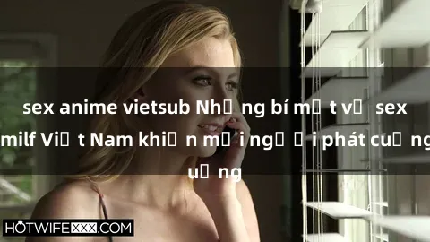 sex anime vietsub Những bí mật về sex milf Việt Nam khiến mọi người phát cuồng