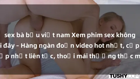 sex bà bầu việt nam Xem phim sex không che miễn phí tại đây – Hàng ngàn đoạn video hot nhất, cập nhật liên tục, thoải mái thưởng thức mà không tốn kém.