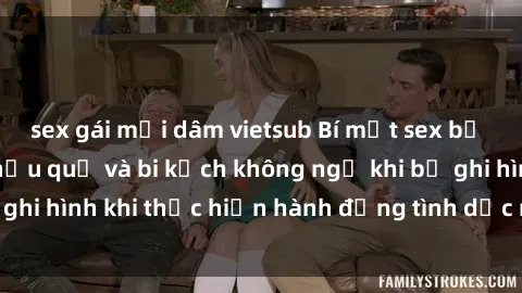 sex gái mại dâm vietsub Bí mật sex bị quay lén: Những hậu quả và bi kịch không ngờ khi bị ghi hình khi thực hiện hành động tình dục mà không biết.