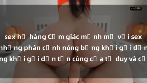 sex họ hàng Cảm giác mạnh mẽ với sex BDSM không che: những phân cảnh nóng bỏng khơi gợi đến tận cùng của tư duy và cơ thể.