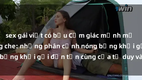 sex gái việt có bầu Cảm giác mạnh mẽ với sex BDSM không che: những phân cảnh nóng bỏng khơi gợi đến tận cùng của tư duy và cơ thể.