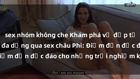 sex nhóm không che Khám phá vẻ đẹp tự nhiên và văn hóa đa dạng qua sex châu Phi: Điểm đến độc đáo cho những trải nghiệm khó quên