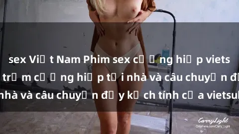 sex Việt Nam Phim sex cưỡng hiếp vietsub: Nữ sinh bị tên trộm cưỡng hiếp tại nhà và câu chuyện đầy kịch tính của vietsub