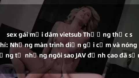 sex gái mại dâm vietsub Thưởng thức sex JAV idol miễn phí: Những màn trình diễn gợi cảm và nóng bỏng từ những ngôi sao JAV đỉnh cao đã sẵn sàng để bạn khám phá.
