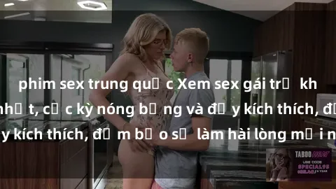 phim sex trung quốc Xem sex gái trẻ không che hấp dẫn nhất, cực kỳ nóng bỏng và đầy kích thích, đảm bảo sẽ làm hài lòng mọi người!