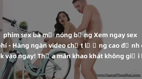 phim sex bà mẹ nóng bỏng Xem ngay sex jav full HD miễn phí - Hàng ngàn video chất lượng cao đỉnh cao chỉ cần click vào ngay! Thỏa mãn khao khát không giới hạn, đón chờ những trải nghiệm mới lạ!