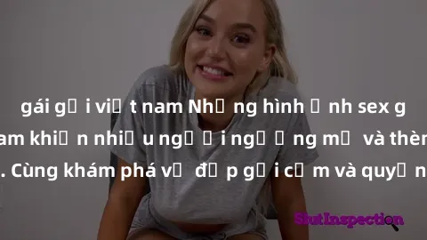 gái gọi việt nam Những hình ảnh sex gái sinh viên Việt Nam khiến nhiều người ngưỡng mộ và thèm khát. Cùng khám phá vẻ đẹp gợi cảm và quyến rũ của những cô gái trẻ này.