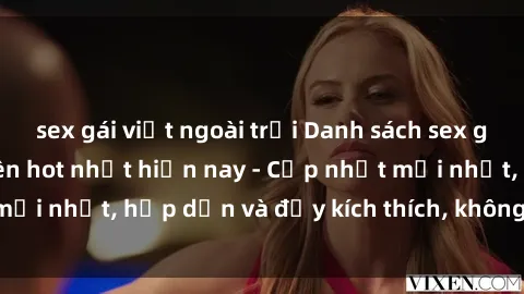 sex gái việt ngoài trời Danh sách sex gái Việt Nam sinh viên hot nhất hiện nay - Cập nhật mới nhất, hấp dẫn và đầy kích thích, không thể bỏ qua!