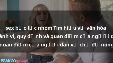 sex bạo lực nhóm Tìm hiểu về văn hóa sex ở Việt Nam: Hành vi, quy định và quan điểm của người dân về chủ đề nóng