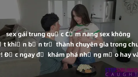 sex gái trung quốc Cẩm nang sex không che: Những bí quyết khiến bạn trở thành chuyên gia trong chuyện ấy! Đọc ngay để khám phá những mẹo hay và bí quyết tình dục không che.