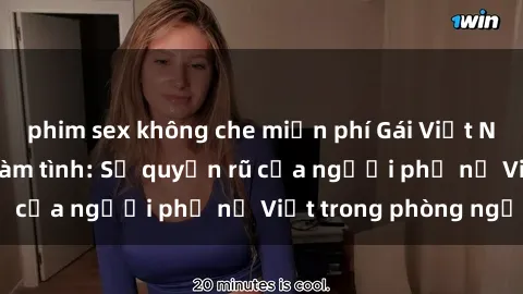 phim sex không che miễn phí Gái Việt Nam nóng bỏng khi làm tình: Sự quyến rũ của người phụ nữ Việt trong phòng ngủ