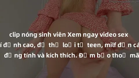 clip nóng sinh viên Xem ngay video sex không che miễn phí đỉnh cao, đủ thể loại từ teen, milf đến các cảnh quan hệ đồng tính và kích thích. Đảm bảo thoả mãn mọi khả năng kích thích của bạn!