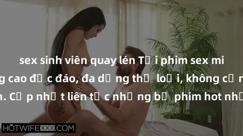 sex sinh viên quay lén Tải phim sex miễn phí chất lượng cao độc đáo, đa dạng thể loại, không cần đăng ký tài khoản. Cập nhật liên tục những bộ phim hot nhất trên thị trường. Sự lựa chọn hàng đầu cho n