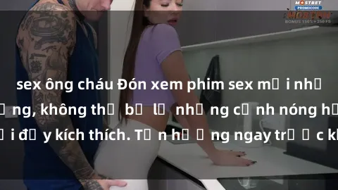 sex ông cháu Đón xem phim sex mới nhất đang hot trên mạng, không thể bỏ lỡ những cảnh nóng hổi đầy kích thích. Tận hưởng ngay trước khi bị xoá chóng mặt!