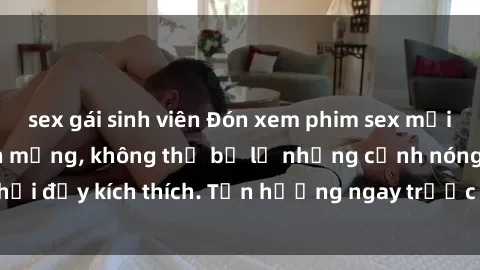 sex gái sinh viên Đón xem phim sex mới nhất đang hot trên mạng, không thể bỏ lỡ những cảnh nóng hổi đầy kích thích. Tận hưởng ngay trước khi bị xoá chóng mặt!