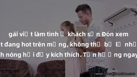gái việt làm tình ở khách sạn Đón xem phim sex mới nhất đang hot trên mạng, không thể bỏ lỡ những cảnh nóng hổi đầy kích thích. Tận hưởng ngay trước khi bị xoá chóng mặt!