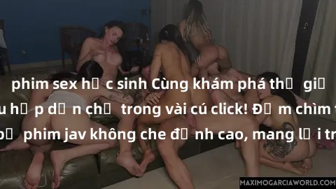 phim sex học sinh Cùng khám phá thế giới jav không che siêu hấp dẫn chỉ trong vài cú click! Đắm chìm trong những bộ phim jav không che đỉnh cao, mang lại trải nghiệm thú vị và đầy kích thích.