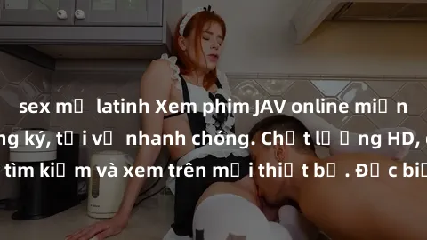 sex mỹ latinh Xem phim JAV online miễn phí không cần đăng ký, tải về nhanh chóng. Chất lượng HD, dễ dàng tìm kiếm và xem trên mọi thiết bị. Đặc biệt, không quảng cáo làm phiền.