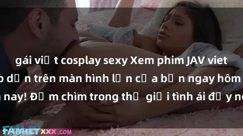 gái việt cosplay sexy Xem phim JAV vietsub mới nhất và hấp dẫn trên màn hình lớn của bạn ngay hôm nay! Đắm chìm trong thế giới tình ái đầy nóng bỏng và kích thích.