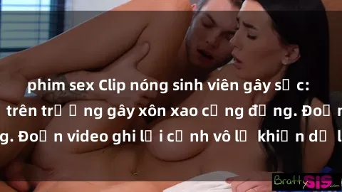 phim sex Clip nóng sinh viên gây sốc: Hành động cấm kỵ trên trường gây xôn xao cộng đồng. Đoạn video ghi lại cảnh vô lễ khiến dư luận bức xúc.
