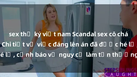 sex thư ký việt nam Scandal sex cô cháu gây chấn động: Chi tiết vụ việc đáng lên án đã được hé lộ, cảnh báo về nguy cơ làm tổn thương tâm hồn trẻ em.