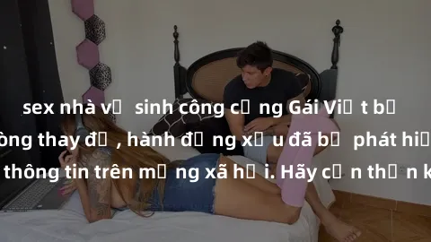 sex nhà vệ sinh công cộng Gái Việt bị quay lén trong phòng thay đồ, hành động xấu đã bị phát hiện và lộ thông tin trên mạng xã hội. Hãy cẩn thận khi thay đồ ở nơi công cộng!