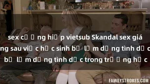 sex cưỡng hiếp vietsub Skandal sex giáo viên: Sự thật đằng sau việc học sinh bị lạm dụng tình dục trong trường học