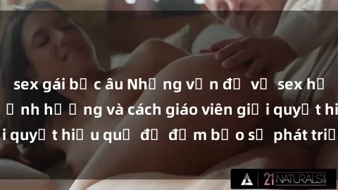 sex gái bắc âu Những vấn đề về sex học sinh: Các yếu tố ảnh hưởng và cách giáo viên giải quyết hiệu quả để đảm bảo sự phát triển toàn diện.