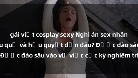 gái việt cosplay sexy Nghi án sex nhân viên nhà hàng: Hậu quả và hậu quyết đến đâu? Được đào sâu vào vụ việc cực kỳ nghiêm trọng này.