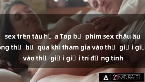 sex trên tàu hỏa Top bộ phim sex châu âu nổi tiếng không thể bỏ qua khi tham gia vào thế giới giải trí đồng tính