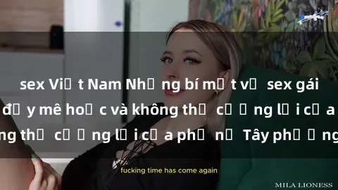 sex Việt Nam Những bí mật về sex gái Tây: Sự quyến rũ đầy mê hoặc và không thể cưỡng lại của phụ nữ Tây phương