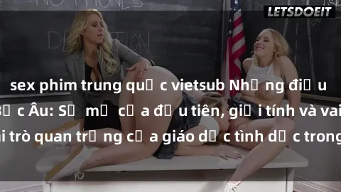 sex phim trung quốc vietsub Những điều thú vị về sex ở Bắc Âu: Sự mở cửa đầu tiên, giới tính và vai trò quan trọng của giáo dục tình dục trong các quốc gia này.