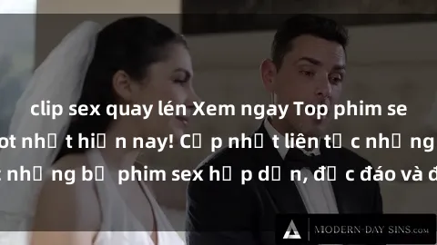 clip sex quay lén Xem ngay Top phim sex mới nhất đang hot nhất hiện nay! Cập nhật liên tục những bộ phim sex hấp dẫn, độc đáo và đầy kích thích.