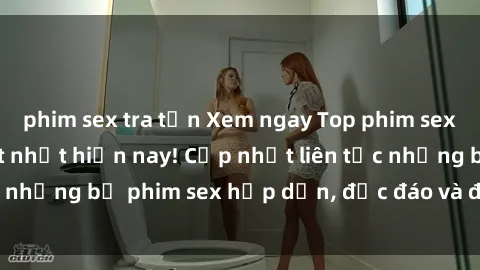 phim sex tra tấn Xem ngay Top phim sex mới nhất đang hot nhất hiện nay! Cập nhật liên tục những bộ phim sex hấp dẫn, độc đáo và đầy kích thích.