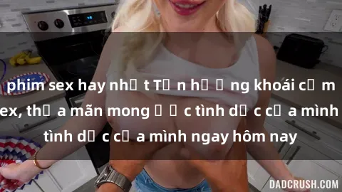 phim sex hay nhất Tận hưởng khoái cảm với gái xinh sex, thỏa mãn mong ước tình dục của mình ngay hôm nay