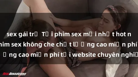 sex gái trẻ Tải phim sex mới nhất hot nhất - Xem và tải phim sex không che chất lượng cao miễn phí tại website chuyên nghiệp.