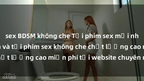 sex BDSM không che Tải phim sex mới nhất hot nhất - Xem và tải phim sex không che chất lượng cao miễn phí tại website chuyên nghiệp.