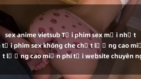 sex anime vietsub Tải phim sex mới nhất hot nhất - Xem và tải phim sex không che chất lượng cao miễn phí tại website chuyên nghiệp.
